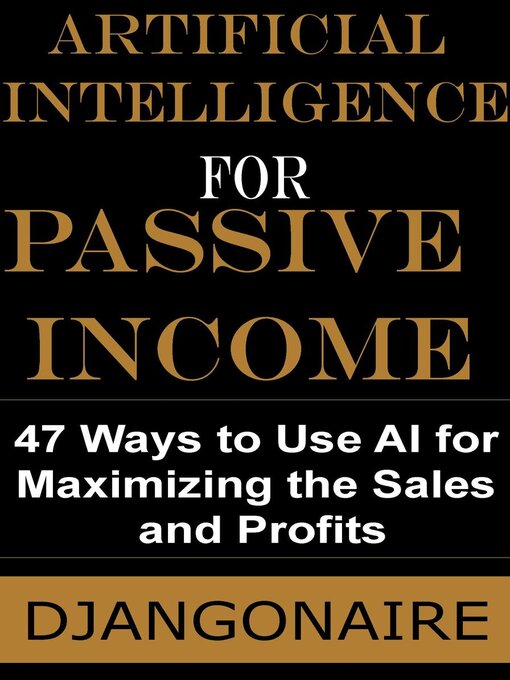 Cover image for Artificial Intelligence for Passive Income--47 Ways to Use AI for Maximizing the Sales and Profits